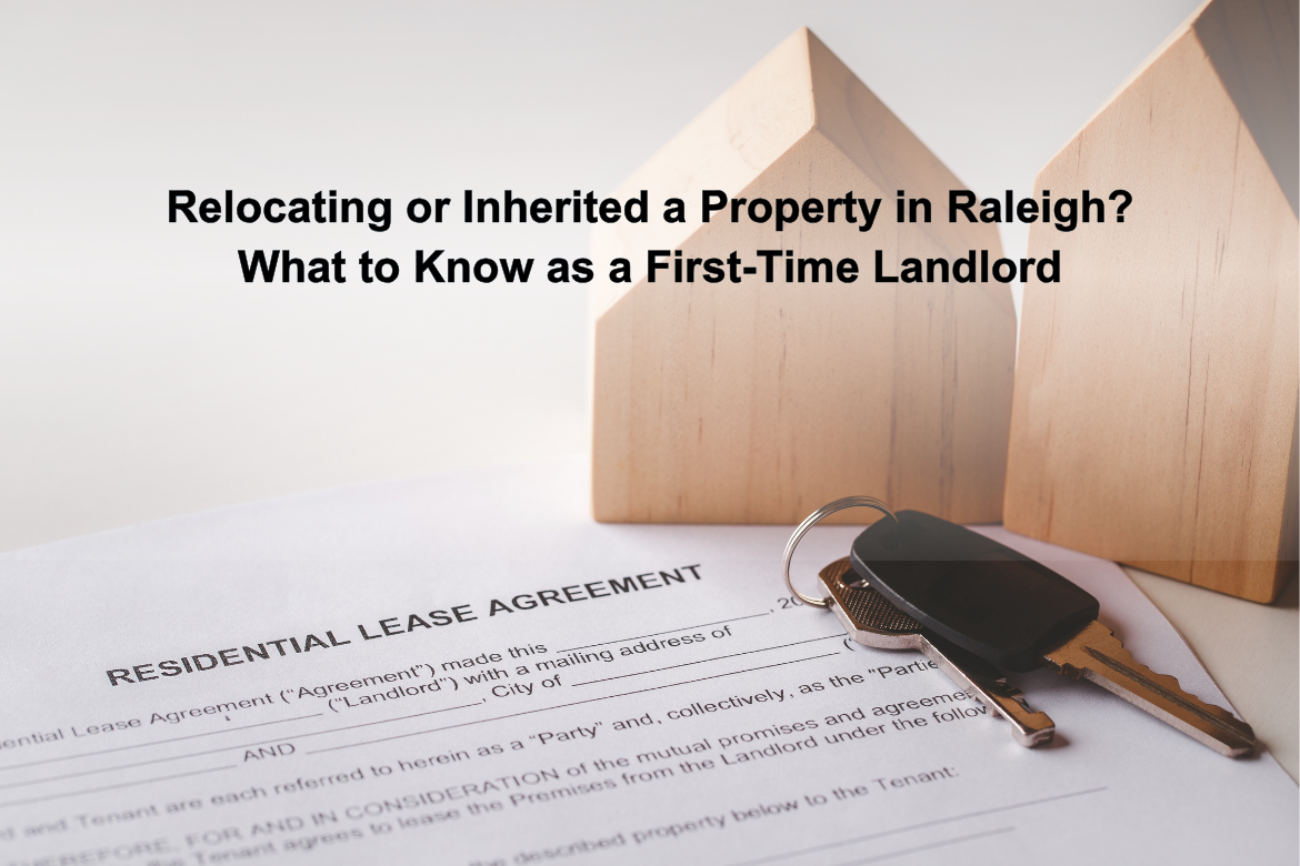 Relocating or Inherited a Property in Raleigh? What to Know as a First-Time Landlord