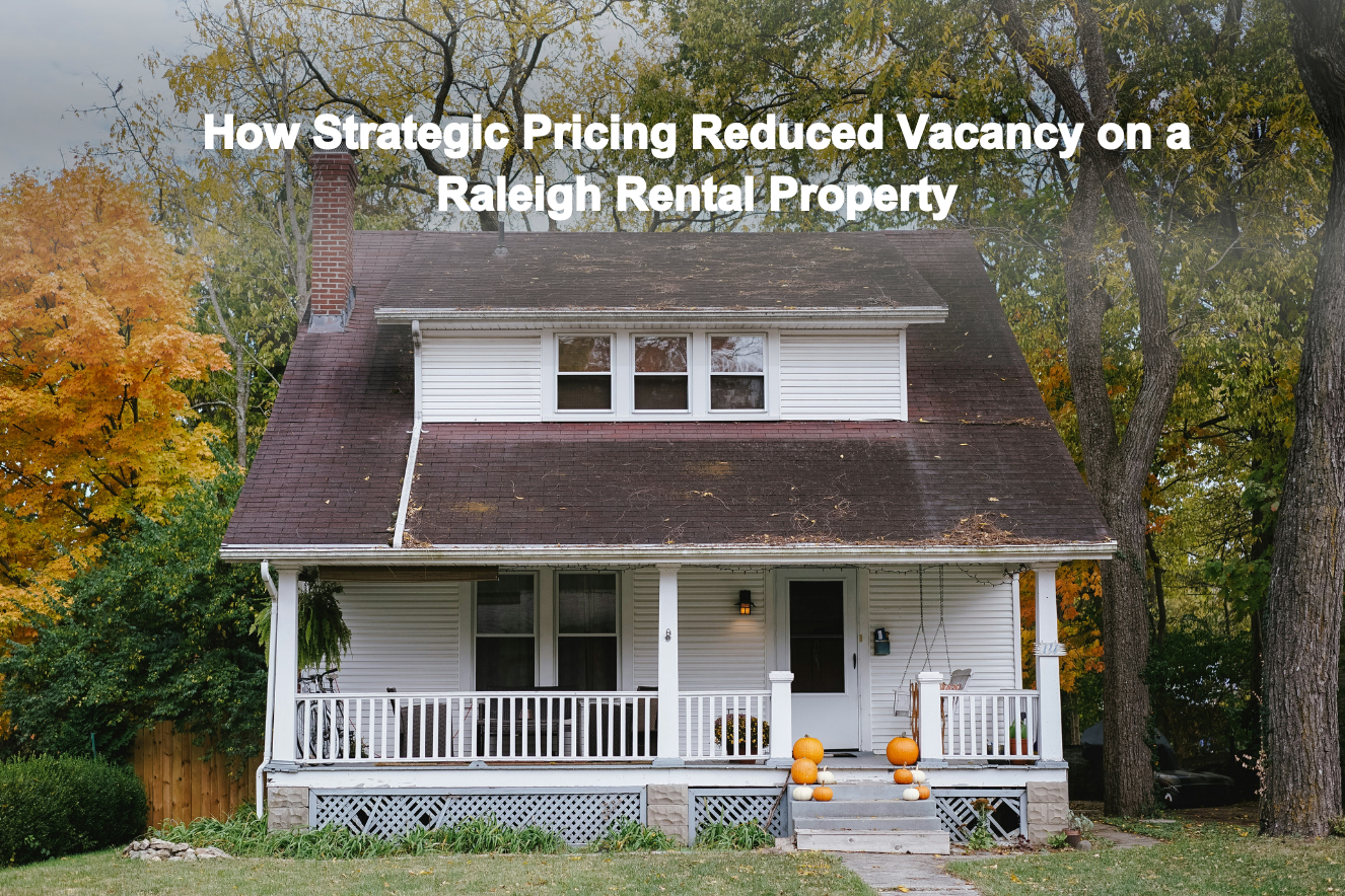 Real Results for Property Owners: How Strategic Pricing Reduced Vacancy on a Raleigh Rental Property