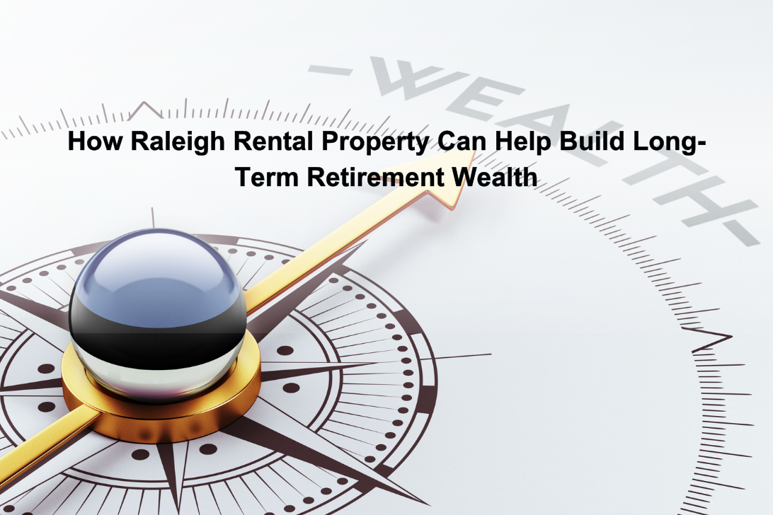 How Raleigh Rental Properties Can Help Build Long-Term Retirement Wealth
